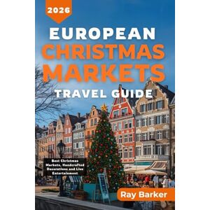 Barker EUROPEAN CHRISTMAS MARKETS TRAVEL GUIDE 2026: A Complete Guide to Europe’s Top Holiday Markets, Seasonal Foods, Shopping, Traditions, and Winter Travel Tips (TerraVista Travels) Barker EUROPEAN CHRISTMAS MARKETS TRAVEL GUIDE 2026: A Complete Guide to Europe’s Top Holiday Markets, Seasonal Foods, Shopping, Traditions, and Winter Travel Tips (TerraVista Travels)