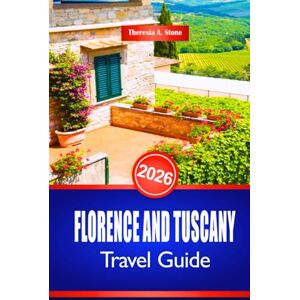 Stone, Theresia A. FLORENCE AND TUSCANY TRAVEL GUIDE 2026: Discover Italian Renaissance Art and Cultural Heritage Sites Stone, Theresia A. FLORENCE AND TUSCANY TRAVEL GUIDE 2026: Discover Italian Renaissance Art and Cultural Heritage Sites