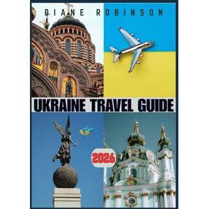 Robinson UKRAINE TRAVEL GUIDE 2026: Navigate Historic Sites, Modern Cities, and Stunning Landscapes Robinson UKRAINE TRAVEL GUIDE 2026: Navigate Historic Sites, Modern Cities, and Stunning Landscapes