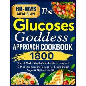 Hudgins, Juliet The Glucose Goddess Approach Cookbook: Your 8-Week Step-by-Step Guide to Low-Carb & Diabetes-Friendly Recipes for Stable Blood Sugar & Optimal Health Hudgins, Juliet The Glucose Goddess Approach Cookbook: Your 8-Week Step-by-Step Guide to Low-Carb & Diabetes-Friendly Recipes for Stable Blood Sugar & Optimal Health