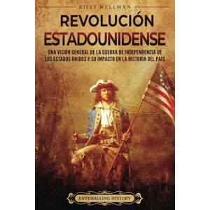 Wellman, Billy Revolución estadounidense: Una visión general de la guerra de independencia de los Estados Unidos y su impacto en la historia del país (Historia de Estados Unidos) Wellman, Billy Revolución estadounidense: Una visión general de la guerra de independencia de los Estados Unidos y su impacto en la historia del país (Historia de Estados Unidos)