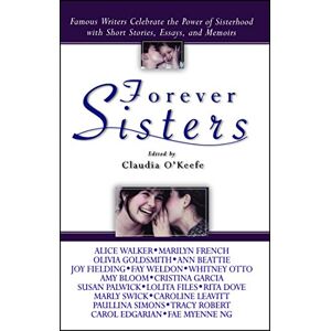 O'Keefe, Claudia Forever Sisters: Famous Writers Celebrate the Power of Sisterhood with Short Stories, Essays, and Memoirs O'Keefe, Claudia Forever Sisters: Famous Writers Celebrate the Power of Sisterhood with Short Stories, Essays, and Memoirs