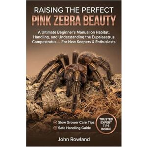 Rowland, John RAISING THE PERFECT PINK ZEBRA BEAUTY: An Ultimate Beginner’s Manual On Habitat, Handling, And Understanding The Eupalaestrus Campestratus — For New Keepers & Enthusiasts Rowland, John RAISING THE PERFECT PINK ZEBRA BEAUTY: An Ultimate Beginner’s Manual On Habitat, Handling, And Understanding The Eupalaestrus Campestratus — For New Keepers & Enthusiasts
