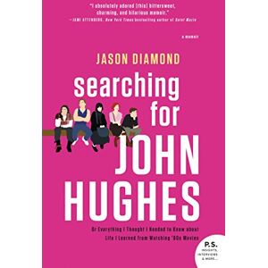 Diamond, Jason SEARCHING FOR JOHN HUGHES: Or Everything I Thought I Needed to Know about Life I Learned from Watching '80s Movies Diamond, Jason SEARCHING FOR JOHN HUGHES: Or Everything I Thought I Needed to Know about Life I Learned from Watching '80s Movies