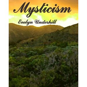Underhill, Evelyn Mysticism: A Study in Nature and Development of Spiritual Consciousness Underhill, Evelyn Mysticism: A Study in Nature and Development of Spiritual Consciousness