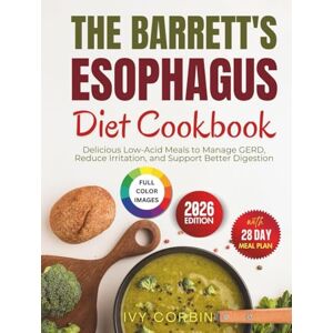 Corbin, Ivy The Barrett's Esophagus Diet Cookbook: Delicious Low-Acid Meals to Manage GERD, Reduce Irritation and Support Better Digestion Corbin, Ivy The Barrett's Esophagus Diet Cookbook: Delicious Low-Acid Meals to Manage GERD, Reduce Irritation and Support Better Digestion