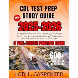 Carpenter, Lori L. CDL Test Prep Study Guide 2025-2026: Complete Review with Proven Technique, Full-Length Practice Questions and In-Depth Answer Explanations for the Commercial Driver's License Exam Carpenter, Lori L. CDL Test Prep Study Guide 2025-2026: Complete Review with Proven Technique, Full-Length Practice Questions and In-Depth Answer Explanations for the Commercial Driver's License Exam