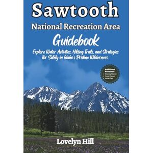 Hill, Lovelyn Sawtooth National Recreation Area Guidebook: Explore Water Activities, Hiking Trails, and Strategies for Safety in Idaho’s Pristine Wilderness (Global Travel Guide Series) Hill, Lovelyn Sawtooth National Recreation Area Guidebook: Explore Water Activities, Hiking Trails, and Strategies for Safety in Idaho’s Pristine Wilderness (Global Travel Guide Series)