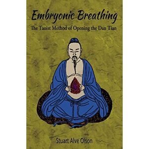 Olson, Stuart Alve Embryonic Breathing: The Taoist Method of Opening the Dan Tian Olson, Stuart Alve Embryonic Breathing: The Taoist Method of Opening the Dan Tian