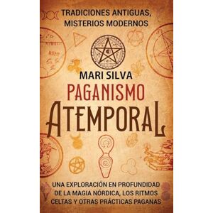 Silva Paganismo atemporal: Tradiciones antiguas, misterios modernos Una exploración en profundidad de la magia nórdica, los ritmos celtas y otras prácticas paganas Silva Paganismo atemporal: Tradiciones antiguas, misterios modernos Una exploración en profundidad de la magia nórdica, los ritmos celtas y otras prácticas paganas