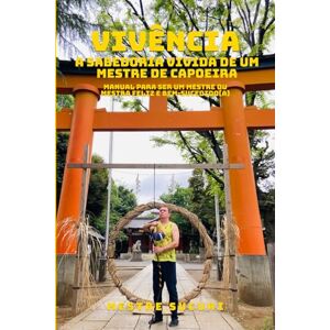 Sucuri, Mestre Vivência: A Sabedoria Vivida de um Mestre de Capoeira: Manual para Ser um Mestre ou Mestra Feliz e Bem-Sucedido(a) Sucuri, Mestre Vivência: A Sabedoria Vivida de um Mestre de Capoeira: Manual para Ser um Mestre ou Mestra Feliz e Bem-Sucedido(a)