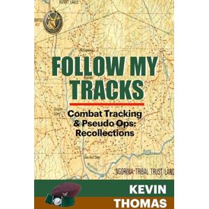Thomas, Kevin Follow My Tracks: Combat Tracking & Pseudo Operations: Recollections Thomas, Kevin Follow My Tracks: Combat Tracking & Pseudo Operations: Recollections