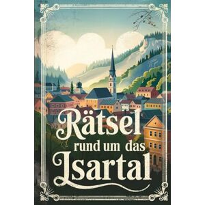 Hillmer, Torsten Rätsel rund um das Isartal: Das perfekte Geschenk für Isartal-Fans – Knobeln, Lernen und Entdecken auf unterhaltsame Weise Hillmer, Torsten Rätsel rund um das Isartal: Das perfekte Geschenk für Isartal-Fans – Knobeln, Lernen und Entdecken auf unterhaltsame Weise