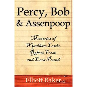 Baker, Elliott Percy, Bob & Assenpoop: Memories of Wyndham Lewis, Robert Frost, & Ezra Pound: Memories of Wyndham Lewis, Robert Frost, and Ezra Pound Baker, Elliott Percy, Bob & Assenpoop: Memories of Wyndham Lewis, Robert Frost, & Ezra Pound: Memories of Wyndham Lewis, Robert Frost, and Ezra Pound