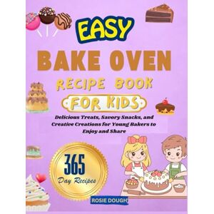 Dough, Rosie EASY BAKE OVEN RECIPE BOOK FOR KIDS: Delicious Treats, Savory Snacks, and Creative Creations for Young Bakers to Enjoy and Share Dough, Rosie EASY BAKE OVEN RECIPE BOOK FOR KIDS: Delicious Treats, Savory Snacks, and Creative Creations for Young Bakers to Enjoy and Share