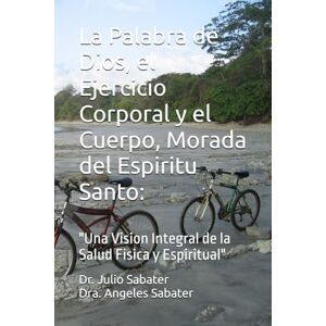 Sabater, Dr. Julio La Palabra de Dios, el Ejercicio Corporal y el Cuerpo, Morada del Espiritu Santo:: "Una Vision Integral de la Salud Fisica y Espiritual Sabater, Dr. Julio La Palabra de Dios, el Ejercicio Corporal y el Cuerpo, Morada del Espiritu Santo:: "Una Vision Integral de la Salud Fisica y Espiritual