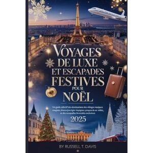 Davis, Russell T Voyages de luxe et escapades festives pour Noël 2025: Un guide sélectif des destinations de vacances les plus magiques au monde Davis, Russell T Voyages de luxe et escapades festives pour Noël 2025: Un guide sélectif des destinations de vacances les plus magiques au monde