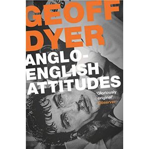 Dyer, Geoff Anglo-English Attitudes Dyer, Geoff Anglo-English Attitudes