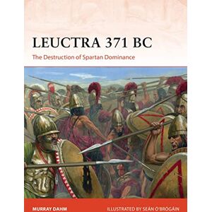 Dahm, Dr Murray Leuctra 371 BC: The Destruction of Spartan Dominance: 363 (Campaign) Dahm, Dr Murray Leuctra 371 BC: The Destruction of Spartan Dominance: 363 (Campaign)