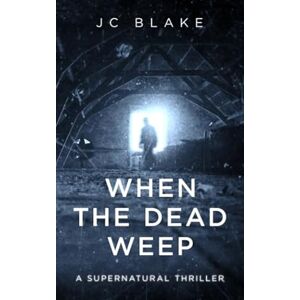 Blake, JC When the Dead Weep: A Supernatural Thriller (Marshall & Blaylock Investigations) Blake, JC When the Dead Weep: A Supernatural Thriller (Marshall & Blaylock Investigations)
