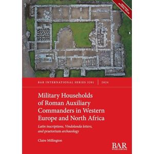 Millington, Claire Military Households of Roman Auxiliary Commanders in Western Europe and North Africa: Latin inscriptions, Vindolanda letters, and praetorium archaeology: 3201 (International) Millington, Claire Military Households of Roman Auxiliary Commanders in Western Europe and North Africa: Latin inscriptions, Vindolanda letters, and praetorium archaeology: 3201 (International)