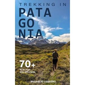 Leggero, Bagaglio Trekking in Patagonia: 70+ hikings in Chile and Argentina with downloadable GPX tracks Leggero, Bagaglio Trekking in Patagonia: 70+ hikings in Chile and Argentina with downloadable GPX tracks