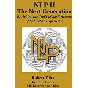 Robert Brian Dilts NLP II: The Next Generation: Enriching the Study of the Structure of Subjective Experience Robert Brian Dilts NLP II: The Next Generation: Enriching the Study of the Structure of Subjective Experience