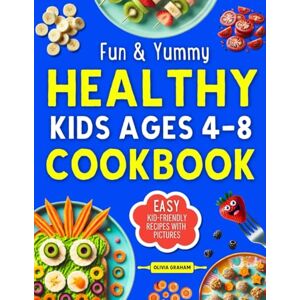 Graham, Olivia Healthy Kids Ages 4-8 Cookbook: Fun & Yummy Easy Kid-Friendly Recipes with Pictures Graham, Olivia Healthy Kids Ages 4-8 Cookbook: Fun & Yummy Easy Kid-Friendly Recipes with Pictures