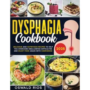 Rios, Oswald Dysphagia Cookbook: Delicious and Nutritious Recipes to Help You Overcome Swallowing Difficulties and Enjoy Food Again with Confidence Rios, Oswald Dysphagia Cookbook: Delicious and Nutritious Recipes to Help You Overcome Swallowing Difficulties and Enjoy Food Again with Confidence