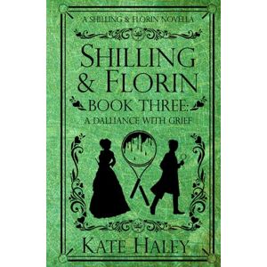 Haley, Kate Shilling & Florin Book Three: A Dalliance with Grief: A Shilling & Florin Mystery (Shilling & Florin Mysteries) Haley, Kate Shilling & Florin Book Three: A Dalliance with Grief: A Shilling & Florin Mystery (Shilling & Florin Mysteries)