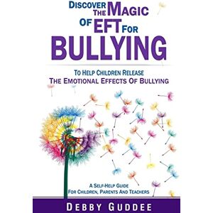 Guddee, Debby Discover the Magic of EFT for Bullying: To Help Children Release the Emotional Effects of Bullying: Volume 1 Guddee, Debby Discover the Magic of EFT for Bullying: To Help Children Release the Emotional Effects of Bullying: Volume 1