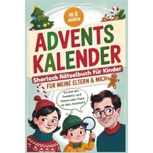 Publishing, Munich Das Sherlock Adventskalender-Rätselbuch für mich & meine Eltern: 24 Tage voller Logikrätsel, Teamarbeit & wertvoller Zeit zu zweit Perfektes Geschenk für Kinder Publishing, Munich Das Sherlock Adventskalender-Rätselbuch für mich & meine Eltern: 24 Tage voller Logikrätsel, Teamarbeit & wertvoller Zeit zu zweit Perfektes Geschenk für Kinder