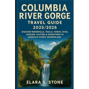 Stone, Elara S. Columbia River Gorge Travel Guide 2025/2026: Discover Waterfalls, Trails, Towns, Food, Lodging, Culture & Adventures in America’s Scenic Wonderland Stone, Elara S. Columbia River Gorge Travel Guide 2025/2026: Discover Waterfalls, Trails, Towns, Food, Lodging, Culture & Adventures in America’s Scenic Wonderland