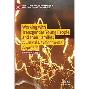Riggs, Damien W. Working with Transgender Young People and their Families: A Critical Developmental Approach (Critical and Applied Approaches in Sexuality, Gender and Identity) Riggs, Damien W. Working with Transgender Young People and their Families: A Critical Developmental Approach (Critical and Applied Approaches in Sexuality, Gender and Identity)