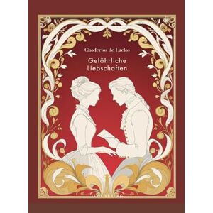 Pierre-Ambroise-François Choderlos de Laclos: Gefährliche Liebschaften. Vollständige Neuausgabe.: Das Buch in der Übersetzung von Franz Blei. Pierre-Ambroise-François Choderlos de Laclos: Gefährliche Liebschaften. Vollständige Neuausgabe.: Das Buch in der Übersetzung von Franz Blei.