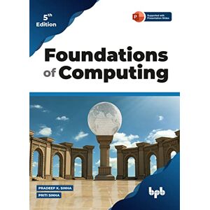 K. Sinha, Pradeep Foundations of Computing: Essential for Computing Studies, Profession And Entrance Examinations 5th Edition K. Sinha, Pradeep Foundations of Computing: Essential for Computing Studies, Profession And Entrance Examinations 5th Edition