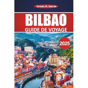 Garcia, Tyrone D. Guide de voyage à Bilbao 2025: Explorer les sites historiques, la cuisine locale, les attractions incontournables et les excursions d'une journée au ... plus accessible à pied du nord de l'Espagne Garcia, Tyrone D. Guide de voyage à Bilbao 2025: Explorer les sites historiques, la cuisine locale, les attractions incontournables et les excursions d'une journée au ... plus accessible à pied du nord de l'Espagne