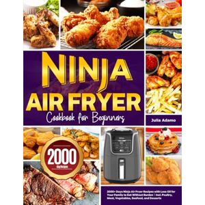 Adamo, Julia Ninja Air Fryer Cookbook for Beginners: 2000+ Days Ninja Air Fryer Recipes with Less Oil for Your Family to Eat Without Burden〡Incl. Poultry, Meat, Vegetables, Seafood, and Desserts Adamo, Julia Ninja Air Fryer Cookbook for Beginners: 2000+ Days Ninja Air Fryer Recipes with Less Oil for Your Family to Eat Without Burden〡Incl. Poultry, Meat, Vegetables, Seafood, and Desserts