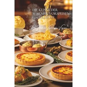 Beaulieu, Adrien L. Die Kunst der Warmen Vorspeisen 329 Rezepte: Die französische Kunst der Vorspeisen Band Zwei Beaulieu, Adrien L. Die Kunst der Warmen Vorspeisen 329 Rezepte: Die französische Kunst der Vorspeisen Band Zwei