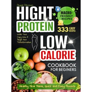ATKINSON, ABIGAIL High Protein Low-Calorie Cookbook: 333 Nourishing Recipes for Beginners Healthy Meal Plans, Quick and Easy Boosts ATKINSON, ABIGAIL High Protein Low-Calorie Cookbook: 333 Nourishing Recipes for Beginners Healthy Meal Plans, Quick and Easy Boosts