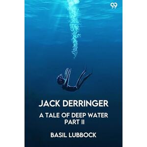 Lubbock, Basil Jack DerringerA Tale Of Deep Water Part II (Edition1) Lubbock, Basil Jack DerringerA Tale Of Deep Water Part II (Edition1)