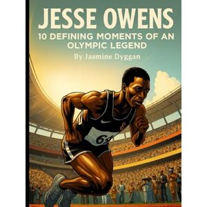 Dyggan, Jasmine Jesse Owens: 10 Defining Moments of an Olympic Legend (Behind the Name: A Zentara UK Famous Lives Book Series) Dyggan, Jasmine Jesse Owens: 10 Defining Moments of an Olympic Legend (Behind the Name: A Zentara UK Famous Lives Book Series)
