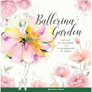 A Dance, Once Upon Ballerina Garden: The Art of Blooming: A Celebration of Dance (Ballerina Moments: Insights, Ideas, and Inspiration about Dance) A Dance, Once Upon Ballerina Garden: The Art of Blooming: A Celebration of Dance (Ballerina Moments: Insights, Ideas, and Inspiration about Dance)