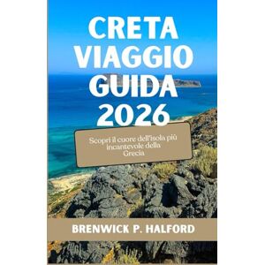 HALFORD, BRENWICK P. CRETA VIAGGIO GUIDA 2026: Scopri il cuore dell'isola più incantevole della Grecia HALFORD, BRENWICK P. CRETA VIAGGIO GUIDA 2026: Scopri il cuore dell'isola più incantevole della Grecia