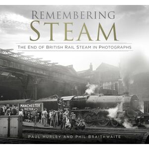 Hurley, Paul Remembering Steam: The End of British Rail Steam in Photographs Hurley, Paul Remembering Steam: The End of British Rail Steam in Photographs