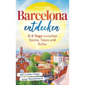 Torre, Sofia Barcelona entdecken Magisch, vielfältig und faszinierend: Der Reiseführer für wenig Zeit und viel Barcelona. 2-5 Tage zwischen Sonne, Tapas und Kultur mit Insider-Tipps einer Reiseleiterin. Torre, Sofia Barcelona entdecken Magisch, vielfältig und faszinierend: Der Reiseführer für wenig Zeit und viel Barcelona. 2-5 Tage zwischen Sonne, Tapas und Kultur mit Insider-Tipps einer Reiseleiterin.