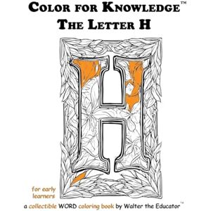 Walter the Educator Color for Knowledge: The Letter H ('s Color for Knowledge(tm) Book) Walter the Educator Color for Knowledge: The Letter H ('s Color for Knowledge(tm) Book)