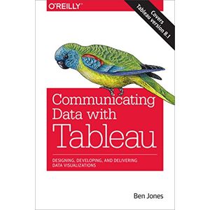O'Reilly Media Communicating Data with Tableau: Designing, Developing, and Delivering Data Visualizations O'Reilly Media Communicating Data with Tableau: Designing, Developing, and Delivering Data Visualizations