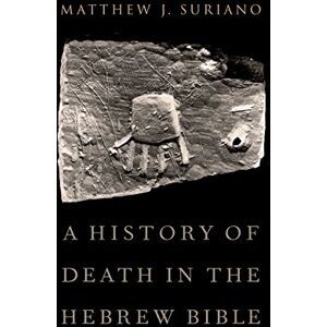 Oxford University Press A History of Death in the Hebrew Bible Oxford University Press A History of Death in the Hebrew Bible