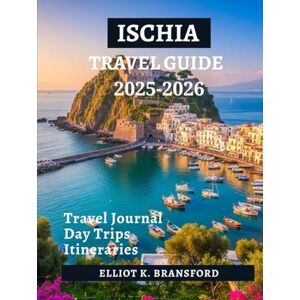 K. Bransford, Elliot Ischia Travel Guide 2025-2026: Italy’s Green Island of Spas Beaches Castles and Coastal Charm (Italy One Breathtaking Region at a Time) K. Bransford, Elliot Ischia Travel Guide 2025-2026: Italy’s Green Island of Spas Beaches Castles and Coastal Charm (Italy One Breathtaking Region at a Time)
